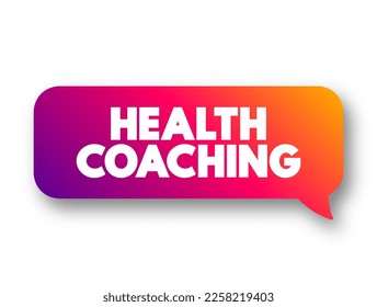 Health Coaching is the use of evidence-based clinical interventions and strategies to actively and safely engage client in health behavior change, text concept message bubble