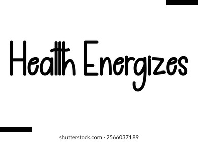 Health energizes Health text typography  sayings