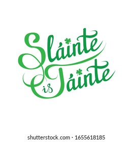 Health and Wealth, a traditional Irish toast, wish on St. Patrick's Day etc. "Slainte is Tainte", hand lettering greeting phrase in Gaelic with shamrock, flourishes on white background, for prints
