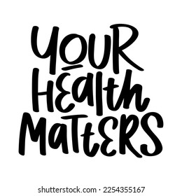 Healthcare lettering  motivational quote. Your health matters. Raise awareness to equal diagnosis and treatment. Typography vector design for poster, t shirt, banner, social media.