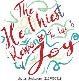 the healthiest response to life is joy hand lettering inscription motivation and inspiration positive quote design for t-shirt, print,book cover, and holiday greeting card,calligraphy, vector template