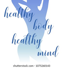 Healthy body, healthy mind. Motivational Healthcare Inspirational Sport Body and Mind Lettering on woman's silhouette. Print, poster, gym, fitness, t-shirt, greeting card. Vector illustration