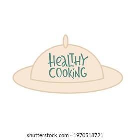 Healthy cooking lettering sign on cloche dish cover. Handwriting vector stock illustration isolated on white background for kitchen poster, menu template restaurant, logo, funny badge, sticker. 