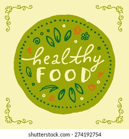Healthy Food. Hand Written Sign In Natural Colors With Sketchy Hand Drawn Floral Motifs And Vignettes. Restaurant Logo, Poster, Badge, Label Or Icon Idea. Rough, Draft, Grungy Vector Logo Template