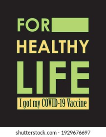 For a healthy life, I got my COVID-19 vaccine. Coronavirus awareness T-shirt vector typography design. And posters, banner, and social media post. 