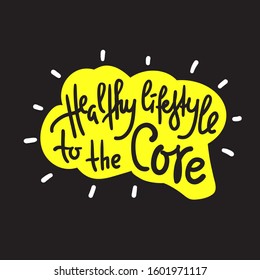 Healthy lifestyle to the core - motivational quote. Hand drawn lettering. Print for inspirational poster, t-shirt, bag, cups, card, flyer, sticker, badge. Phrase for self development, personal growth