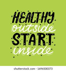 Healthy outside, start inside. Drawn inspirational quotation, motivational quote. Design for poster or card for health and fitness centers, yoga studios, organic and vegetarian stores