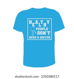 healthy people don't need a doctor, t shirt