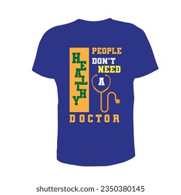 healthy people don't need a doctor, t shirt