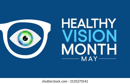 Healthy Vision month is observed every year in May. Taking care of your eyes can be a priority just like eating healthy and physical activity. it can help keep you safe each day. Vector illustration.