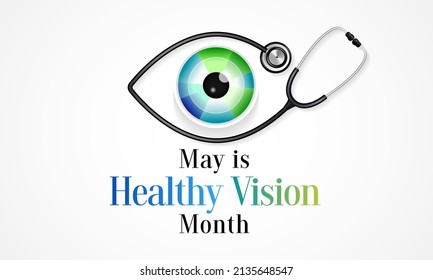 Healthy Vision month is observed every year in May. Taking care of your eyes can be a priority just like eating healthy and physical activity. it can help keep you safe each day. Vector illustration.