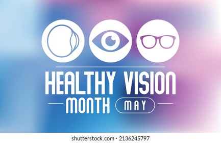 Healthy Vision month is observed every year in May. Taking care of your eyes can be a priority just like eating healthy and physical activity. it can help keep you safe each day. Vector illustration.