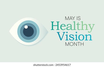 Healthy Vision month is observed every year in May. Taking care of your eyes can be a priority just like eating healthy and physical activity. it can help keep you safe each day. Vector illustration.