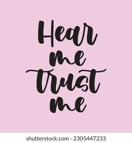 Hear me trust me quote. Ink hand lettering. Modern brush calligraphy. Handwritten phrase. Inspiration graphic design typography element. Cute simple vector sign.