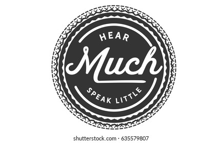 Hear much, speak little. Listening Quotes