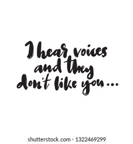 I hear voices and the dont like you. Humor. Modern brush calligraphy, made in vector