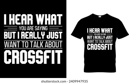 I Hear What You Are Saying But I Really Just Want To Talk About Crossfit T-Shirt