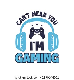 Can’t Hear You I’m Gaming. Funny Typography Video Gaming Design for t-shirt prints and other uses. Classic Gaming Vector Illustration With Headphone, Trendy Clothing Design	