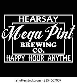 Hearsay mega pint brewing co happy hour any time  t shirt design
