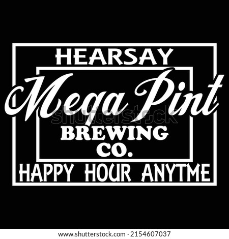 Hearsay mega pint brewing co happy hour any time  t shirt design
