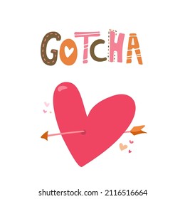 Heart with an arrow  and Gotcha  - hand drawn doodle lettering isolated at white background.  St. Valentine's Day, love, romance and Cupid concept.