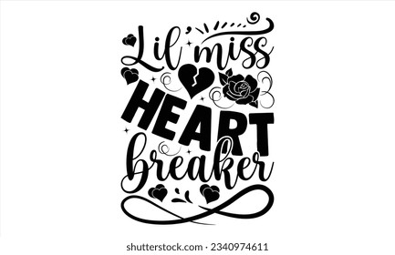 Lil’miss Heart Breaker  - Valentines Day  t shirt  design, Hand drawn vintage illustration with hand-lettering and decoration elements, for Cutting Machine,  Cricut, Files for Cutting.