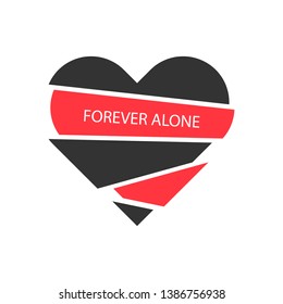 The heart is broken with the word "FOREVER ALONE".