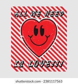 Heart emoji cartoon with all we need is love phrase. Grunge texture style poster, positive quotes, typography design vector. 