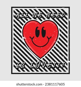 Heart emoji cartoon with all we need is love phrase. Grunge texture style poster, positive quotes, typography design vector. 