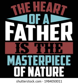 the heart of a father is the masterpiece of nature, typography lettering design, printing for t shirt, banner, poster, mug etc, vector illustration