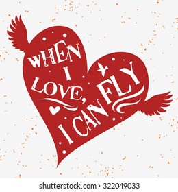 Heart.  Hand drawn typography poster. Romantic quote "When I  love , I can Fly" on textured background. For postcard or save the date card. Inspirational vector typography.