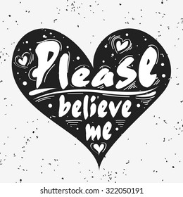 Heart.  Hand drawn typography poster. Romantic quote "Please belive me" on textured background. For postcard or save the date card. Inspirational vector typography.