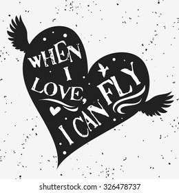 Heart.  Hand drawn typography poster. Romantic quote "When I  love , I can Fly" on textured background. For postcard or save the date card. Inspirational vector typography.