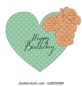 Heart with handwriting words Happy Birthday inside and roses in vintage style. Can be used as a greeting card