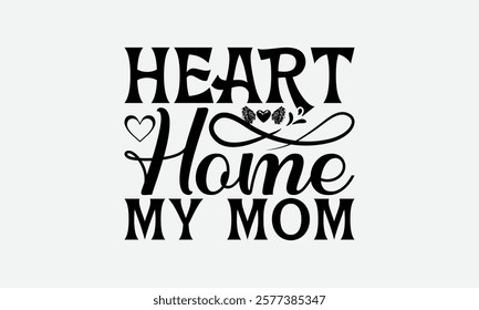 Heart Home My Mom - Mom T-Shirt Design, Illustration For Prints On T-Shirts And Bags, Posters, For Prints On Bags, Posters, Cards.