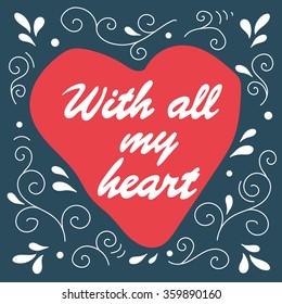 Heart and lettering, decorative background. Colorful backdrop with heart icon. With all my heart, poster design. Illustration with object and text