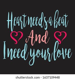 Heart needs you and i need your love. Romantic quotes . valentines day gift art work. vectors.Calligraphic Quotes.Valentine Hand Lettering Text Isolated On Black Background with pink amor cupido