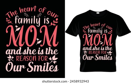 the heart of our family is mom and she is the reason for our smiles. mother's day t-shirt design.