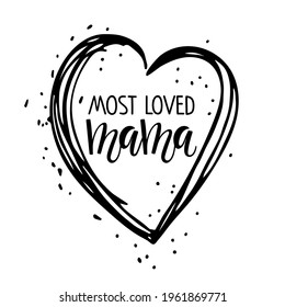 Heart shape wreath with Most Loved Mama text. Mother's Day Typographical Design for card, invitation, poster. Love sign inspirational quote, motivational lettering. Vector black white illustration.