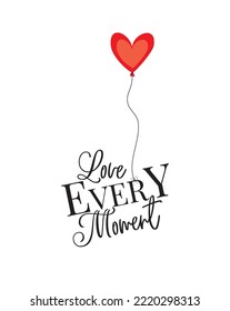 Heart shaped balloons floating with words love every moment, illustration. Red heart balloon isolated on white background, vector. Romantic love illustration. Art design