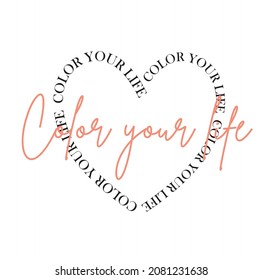 Heart Shaped Positive Slogan Artwork Print for Apparel and Other Uses. color your life slogan