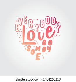 Heart Shaped typography design for apparel and other uses. Everybody Love Somebody.