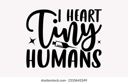 I heart tiny humans - Nurse SVG T-shirt Design, Nurse Graduation, Typography T-Shirt Vector Illustration, For Prints Bags, Posters, Cards And Banners.