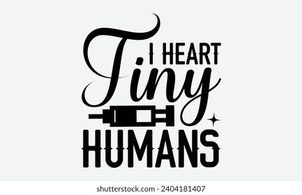 I heart tiny humans - Nurse T-shirt design, Vector illustration with hand drawn lettering, Silhouette Cameo, Cricut, Modern calligraphy, Mugs, Notebooks, white background.