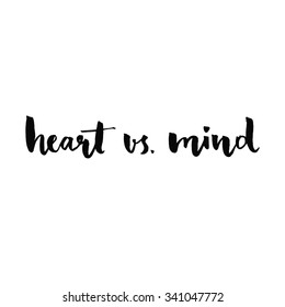 Heart vs mind. Phrase handwritten with black ink and brush, custom lettering for posters, t-shirts and cards. Vector calligraphy isolated on white background.