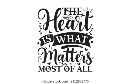 The Heart Is What Matters Most Of All - Vector Inscription With Ornamental Elements. Poster Or Greeting Card, Lettering For Menu Design Street Festival, Farmers Market, Country Fair, Cooking Shop, Foo