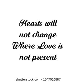 Heart will not change where Love is not present, Christian faith, typography for print or use as poster, card, flyer or T shirt