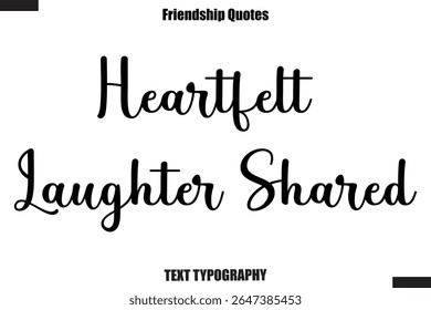 Heartfelt Laughter Shared cursive friendship saying typography text,