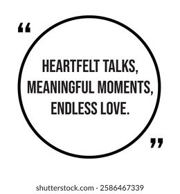 Heartfelt talks, meaningful moments, endless love, family rules, inspirational design quote, motivational quotes, typography illustration lettering quotes