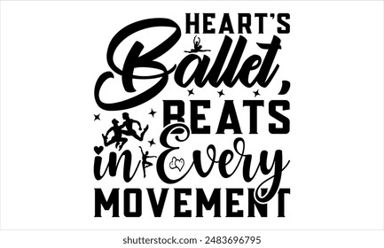 Heart's Ballet, Beats in Every Movement - Dance T-shirt Design, Hand drawn lettering phrase isolated on white background, Illustration  for Cutting Machine, Silhouette Cameo, CricutEPS for Cutting Mac